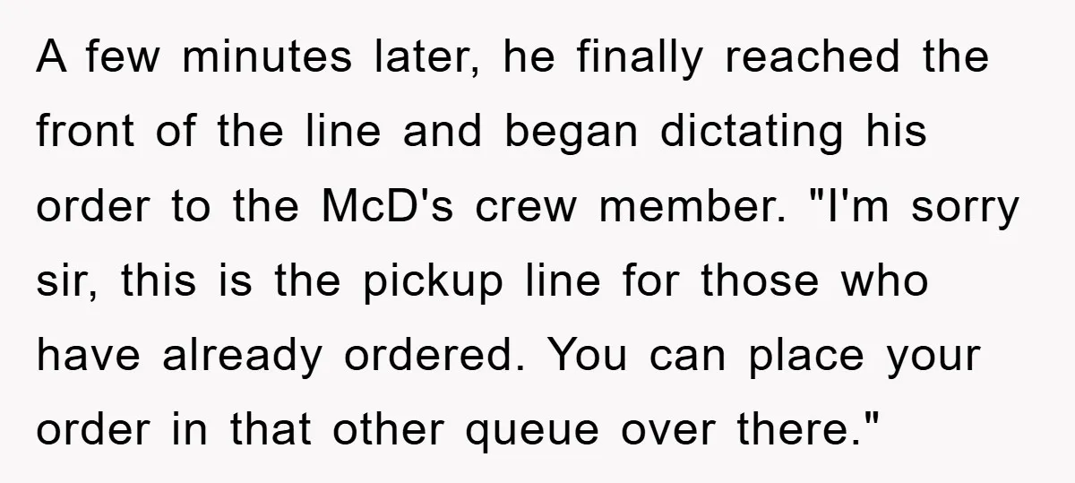 A few minutes later, he finally reached the front of the line and began dictating his order to the McD's crew member. "I'm sorry sir, this is the pickup line...