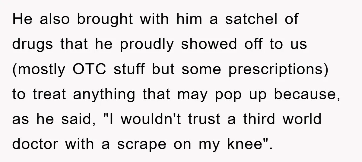 He also brought with him a satchel of drugs that he proudly showed off to us (mostly OTC stuff but some prescriptions) to treat anything that may pop up because,...