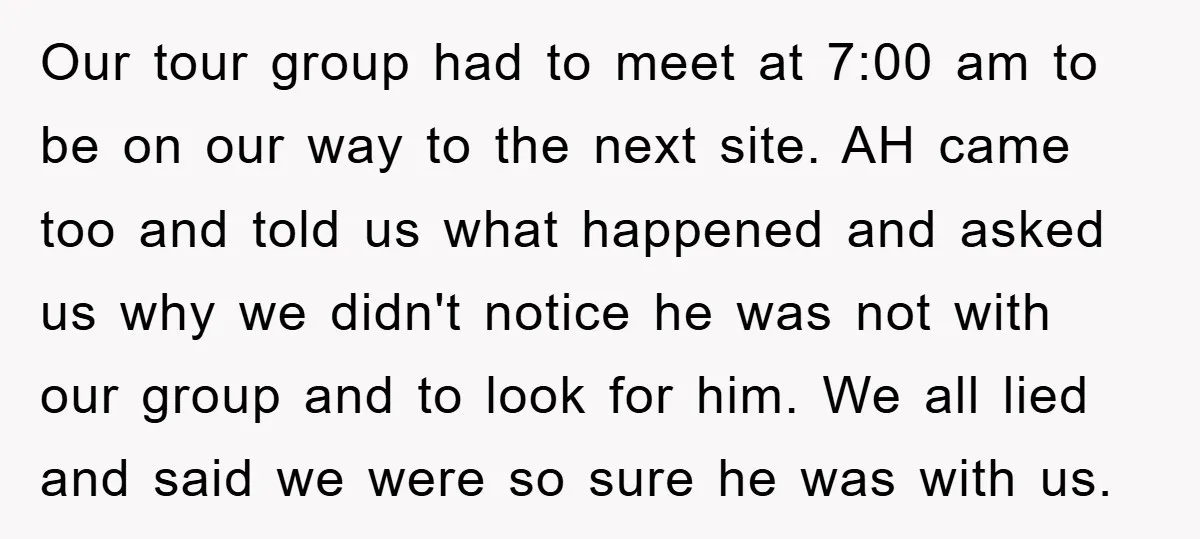 Our tour group had to meet at 7:00 am to be on our way to the next site. AH came too and told us what happened and asked us why...