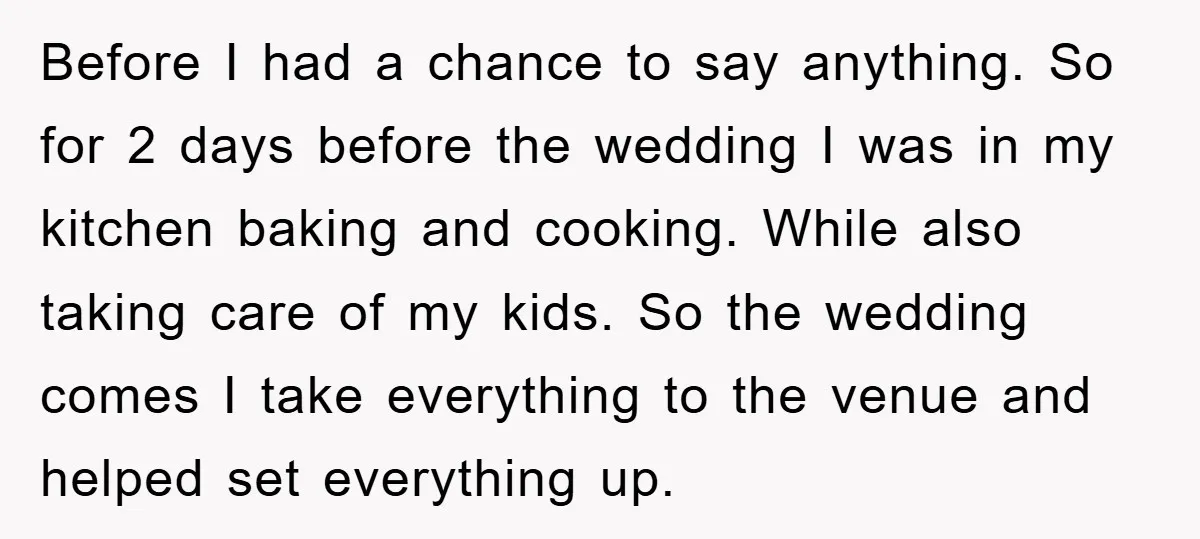 Before I had a chance to say anything. So for 2 days before the wedding I was in my kitchen baking and cooking. While also taking care of my kids....