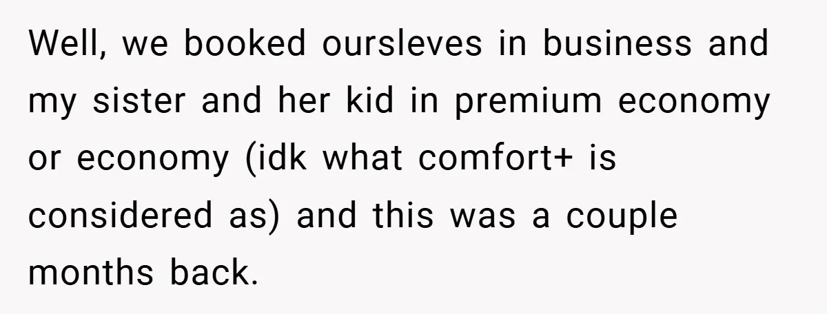 Well, we booked oursleves in business and my sister and her kid in premium economy or economy (idk what comfort+ is considered as) and this was a couple months back.