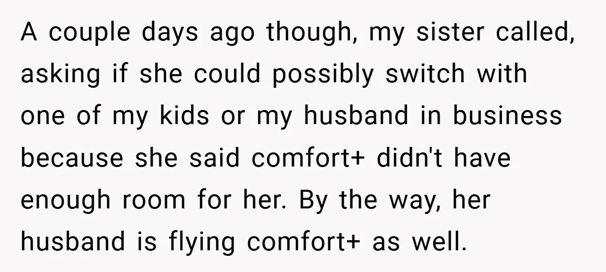 A couple days ago though, my sister called, asking if she could possibly switch with one of my kids or my husband in business because she said comfort+ didn't have...