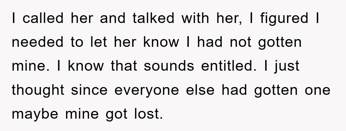 I called her and talked with her, I figured I needed to let her know I had not gotten mine. I know that sounds entitled. I just thought since everyone...