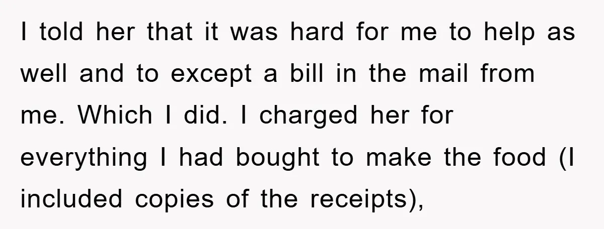 I told her that it was hard for me to help as well and to except a bill in the mail from me. Which I did. I charged her for...