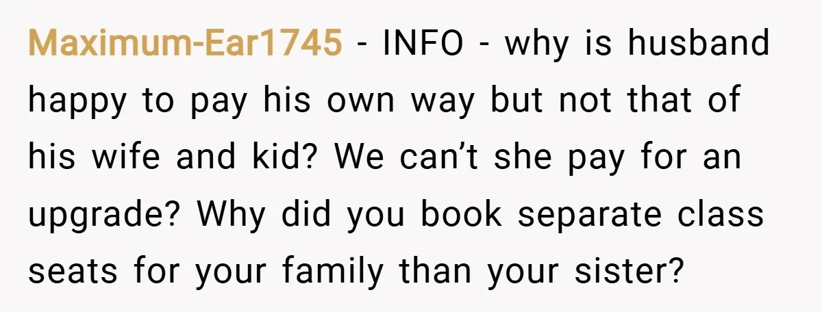 Maximum-Ear1745 − INFO - why is husband happy to pay his own way but not that of his wife and kid? We can’t she pay for an upgrade? Why did...