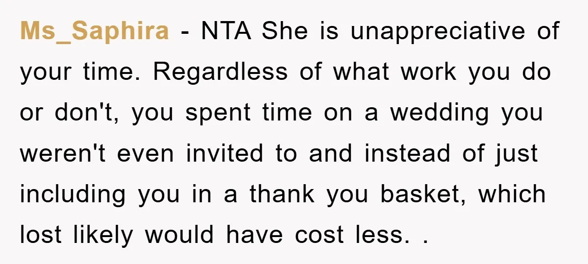 Ms_Saphira − NTA She is unappreciative of your time. Regardless of what work you do or don't, you spent time on a wedding you weren't even invited to and instead...