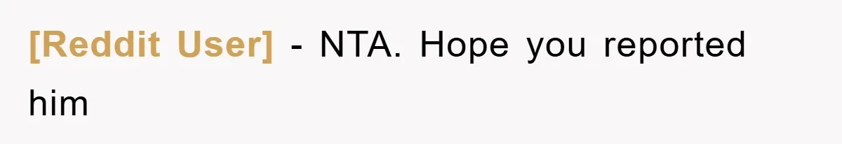 [Reddit User] − NTA. Hope you reported him