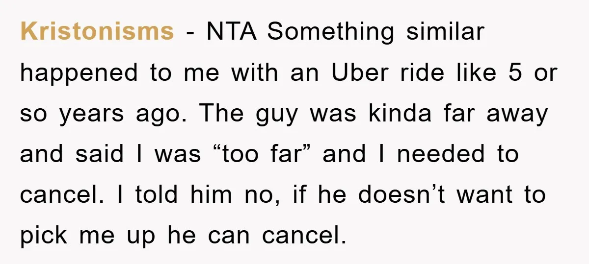 Kristonisms − NTA Something similar happened to me with an Uber ride like 5 or so years ago. The guy was kinda far away and said I was “too far”...