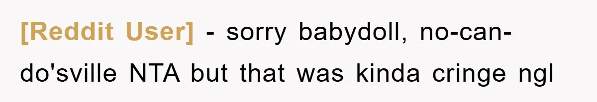 [Reddit User] − sorry babydoll, no-can-do'sville NTA but that was kinda cringe ngl