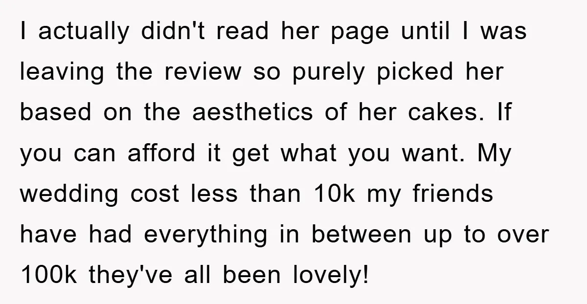 I actually didn't read her page until I was leaving the review so purely picked her based on the aesthetics of her cakes. If you can afford it get what...