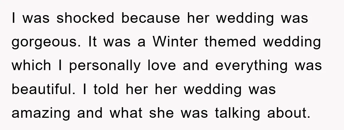 I was shocked because her wedding was gorgeous. It was a Winter themed wedding which I personally love and everything was beautiful. I told her her wedding was amazing and...