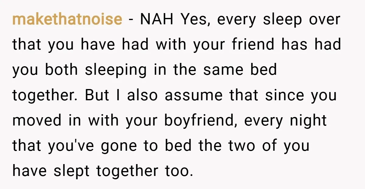 makethatnoise − NAH Yes, every sleep over that you have had with your friend has had you both sleeping in the same bed together. But I also assume that since...