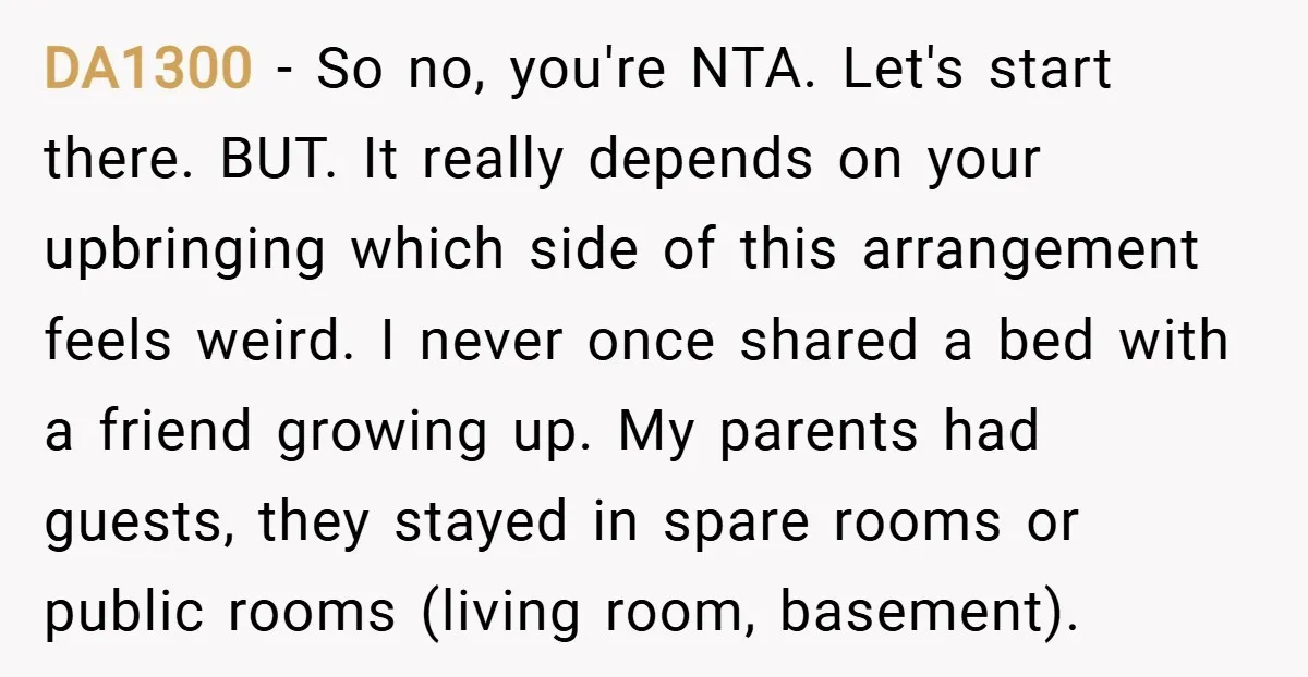 DA1300 − So no, you're NTA. Let's start there. BUT. It really depends on your upbringing which side of this arrangement feels weird. I never once shared a bed with...