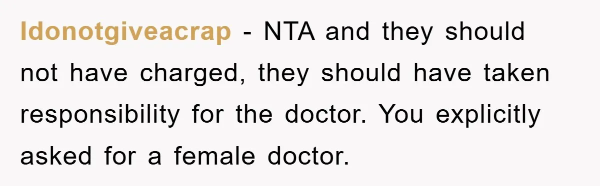 Idonotgiveacrap − NTA and they should not have charged, they should have taken responsibility for the doctor. You explicitly asked for a female doctor.