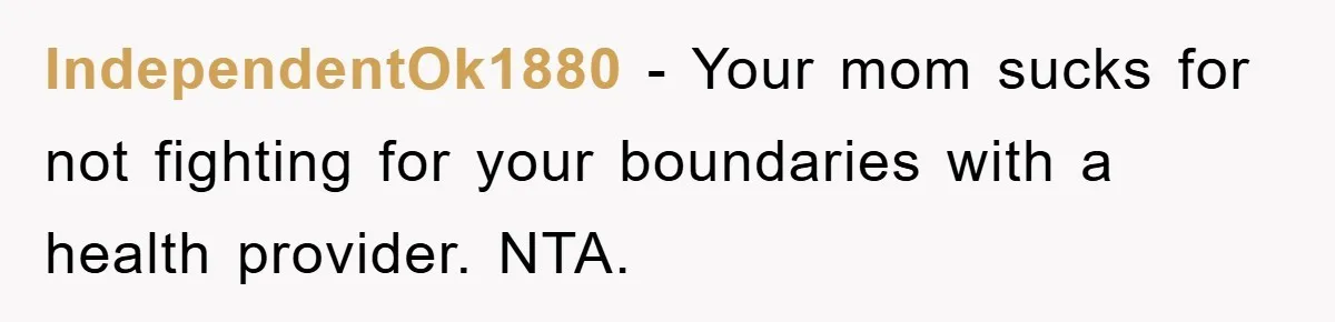 IndependentOk1880 − Your mom sucks for not fighting for your boundaries with a health provider. NTA.