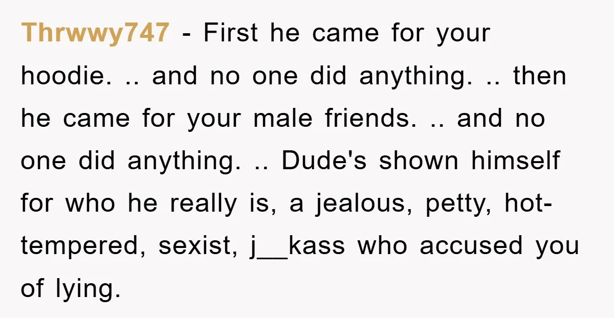 Thrwwy747 − First he came for your hoodie. .. and no one did anything. .. then he came for your male friends. .. and no one did anything. .. Dude's...