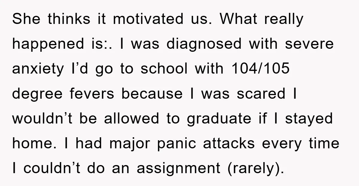 She thinks it motivated us. What really happened is:. I was diagnosed with severe anxiety I’d go to school with 104/105 degree fevers because I was scared I wouldn’t be...