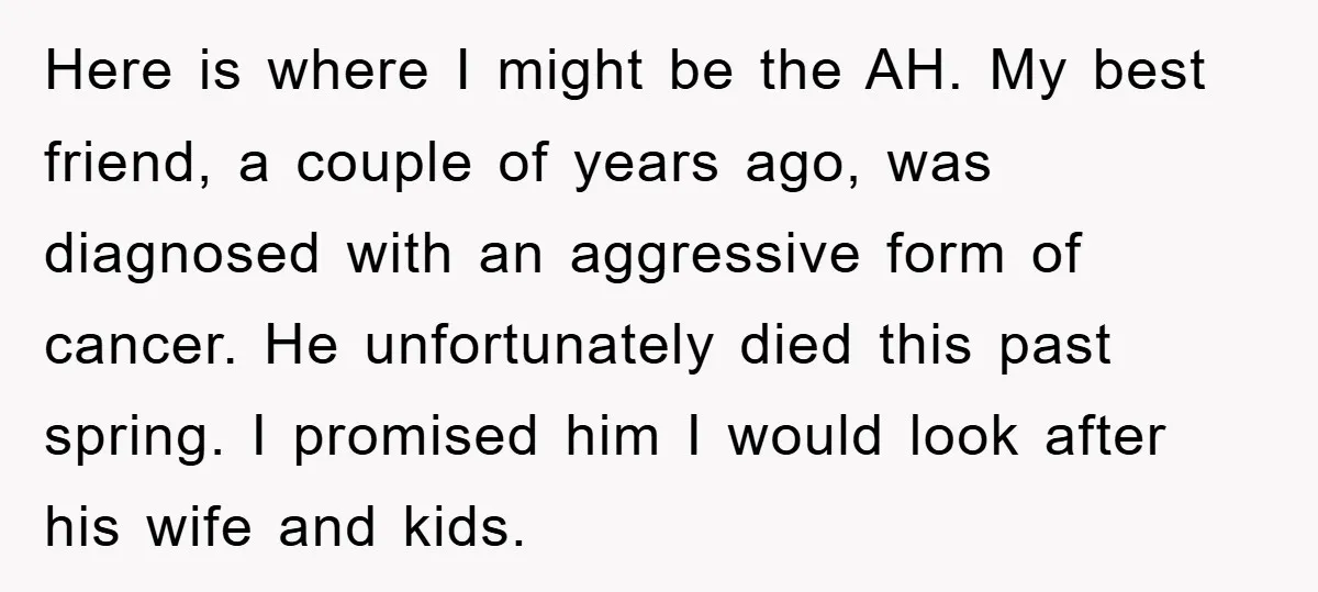 Here is where I might be the AH. My best friend, a couple of years ago, was diagnosed with an aggressive form of cancer. He unfortunately died this past spring....
