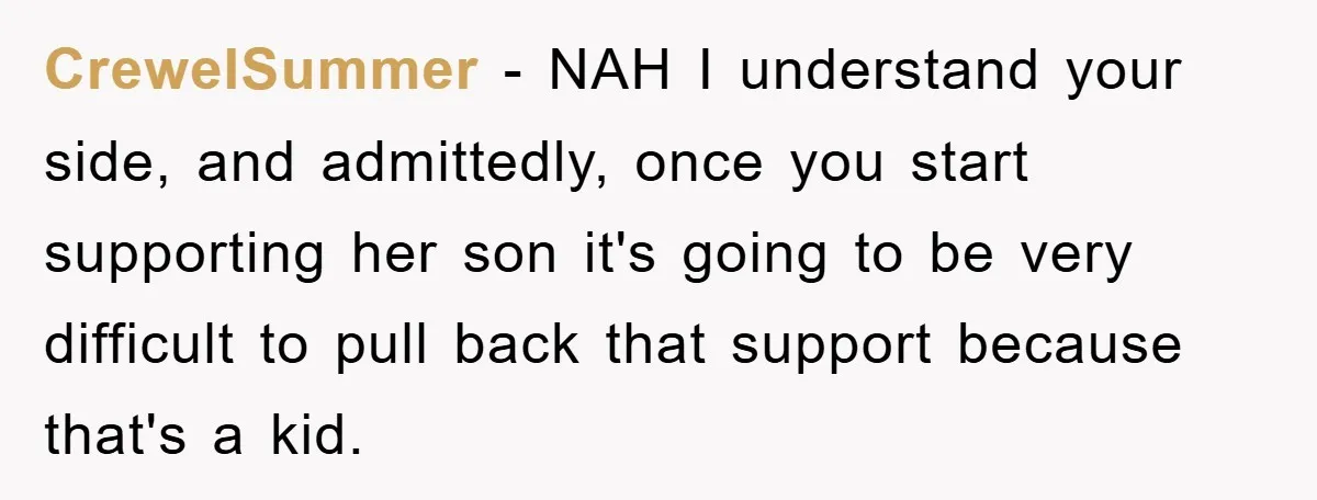 CrewelSummer − NAH I understand your side, and admittedly, once you start supporting her son it's going to be very difficult to pull back that support because that's a kid.