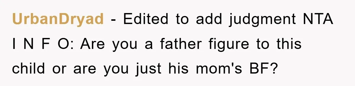 UrbanDryad − Edited to add judgment NTA I N F O: Are you a father figure to this child or are you just his mom's BF?