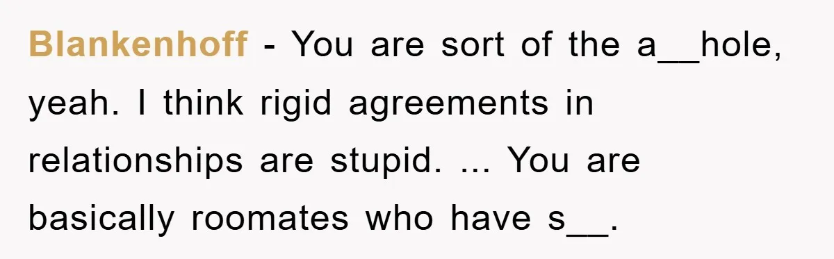 Blankenhoff − You are sort of the a__hole, yeah. I think rigid agreements in relationships are stupid. ... You are basically roomates who have s__.