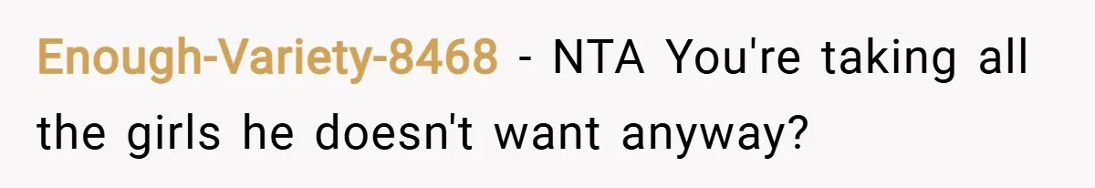 Enough-Variety-8468 − NTA You're taking all the girls he doesn't want anyway?