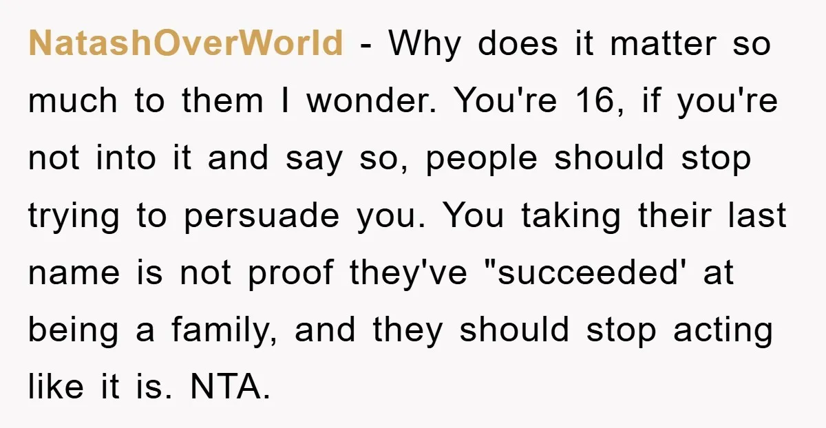 NatashOverWorld - Why does it matter so much to them I wonder. You're 16, if you're not into it and say so, people should stop trying to persuade you. You...