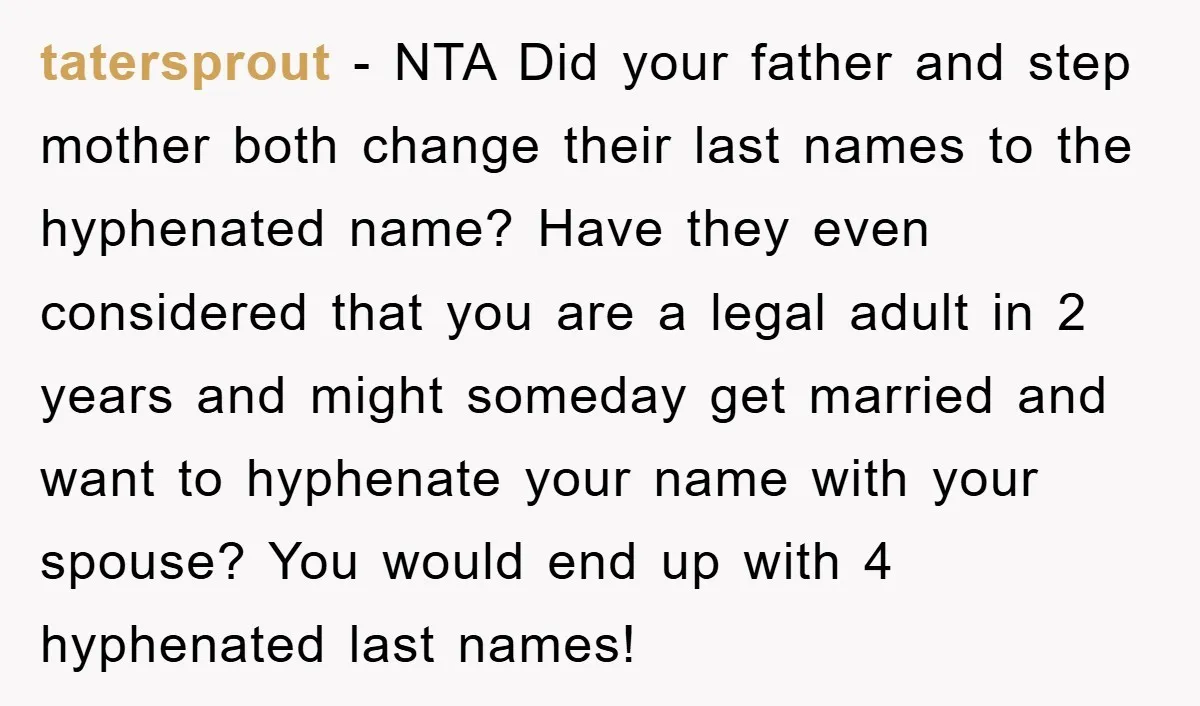 tatersprout - NTA Did your father and step mother both change their last names to the hyphenated name? Have they even considered that you are a legal adult in 2...