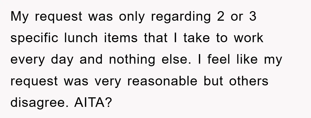 My request was only regarding 2 or 3 specific lunch items that I take to work every day and nothing else. I feel like my request was very reasonable but...