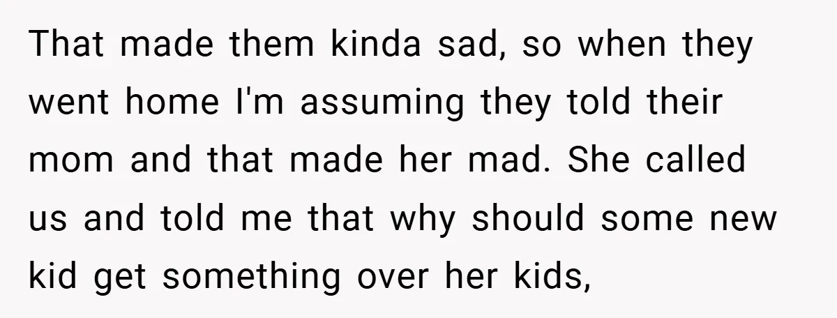 That made them kinda sad, so when they went home I'm assuming they told their mom and that made her mad. She called us and told me that why should...