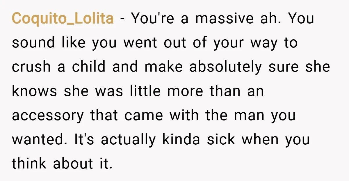 Coquito_Lolita − You're a massive ah. You sound like you went out of your way to crush a child and make absolutely sure she knows she was little more than...