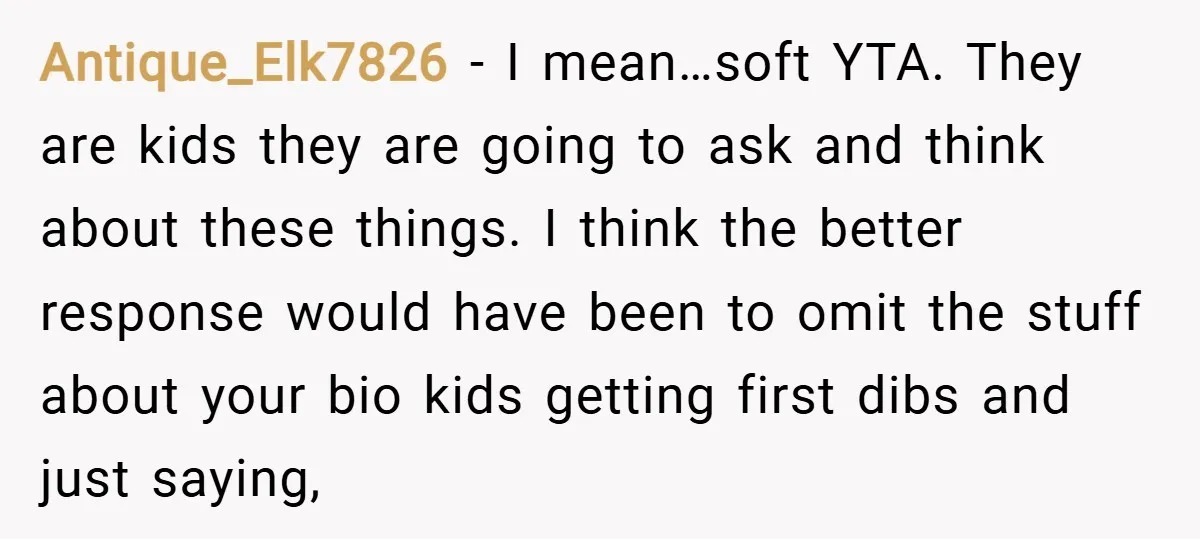 Antique_Elk7826 − I mean…soft YTA. They are kids they are going to ask and think about these things. I think the better response would have been to omit the stuff...