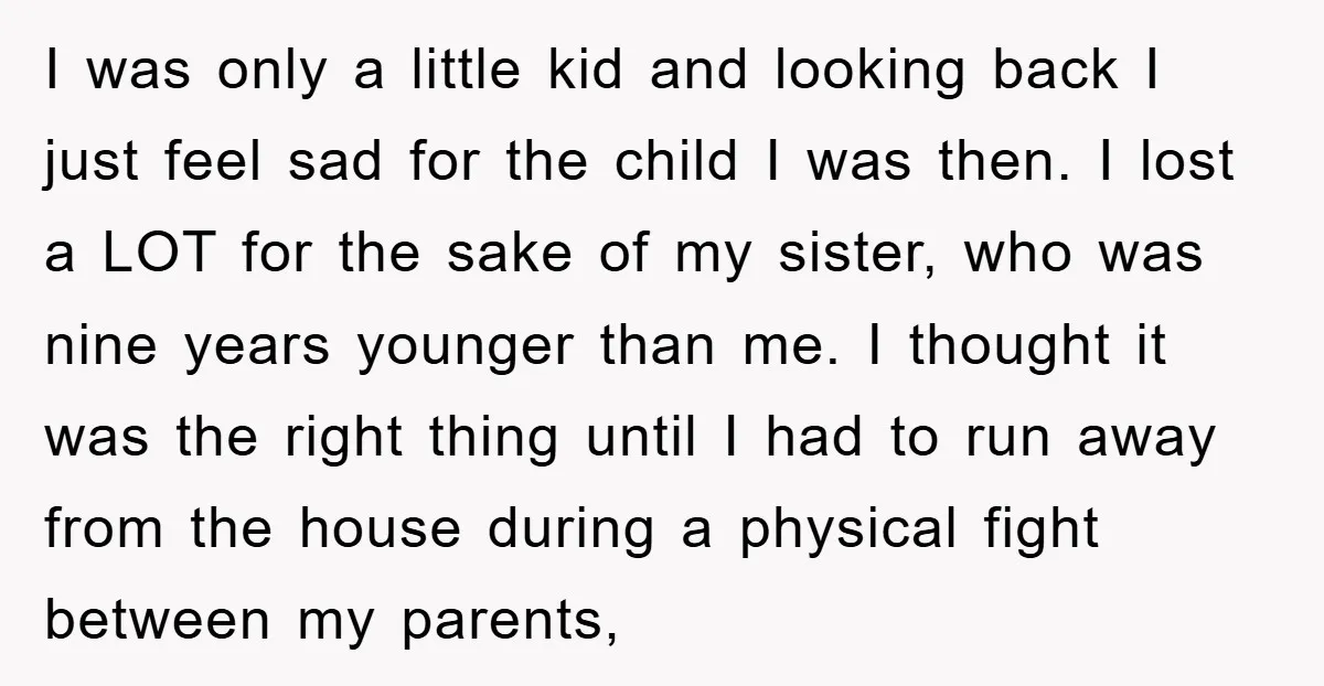 I was only a little kid and looking back I just feel sad for the child I was then. I lost a LOT for the sake of my sister, who...