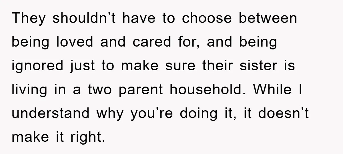 They shouldn’t have to choose between being loved and cared for, and being ignored just to make sure their sister is living in a two parent household. While I understand...