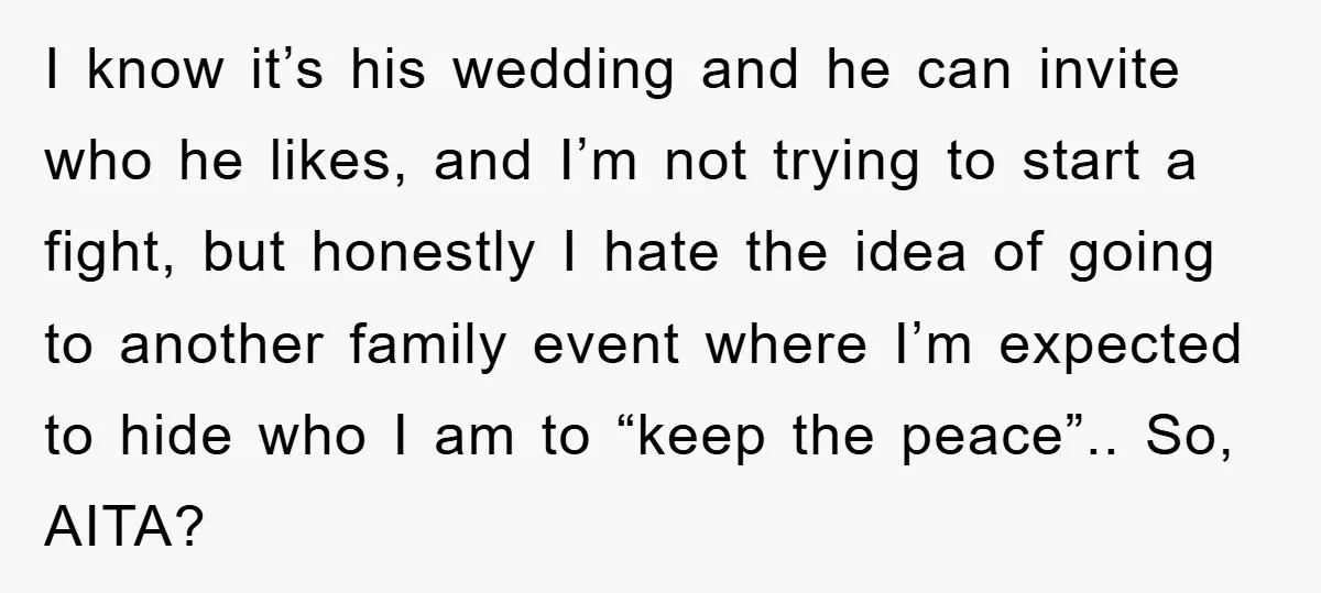 I know it’s his wedding and he can invite who he likes, and I’m not trying to start a fight, but honestly I hate the idea of going to another...