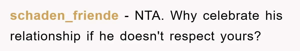 schaden_friende − NTA. Why celebrate his relationship if he doesn't respect yours?