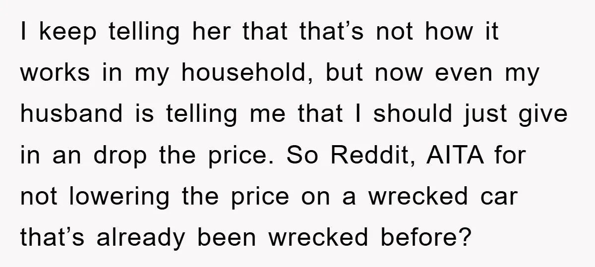 I keep telling her that that’s not how it works in my household, but now even my husband is telling me that I should just give in an drop the...