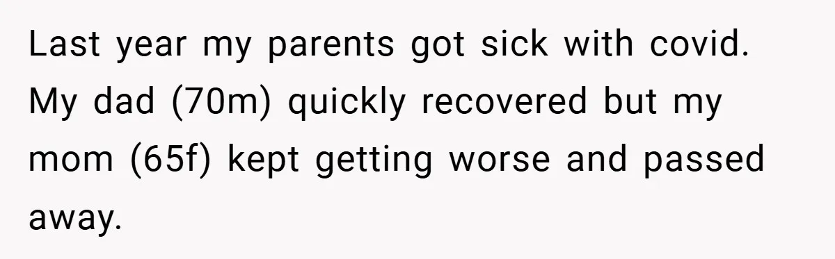 Last year my parents got sick with covid. My dad (70m) quickly recovered but my mom (65f) kept getting worse and passed away.