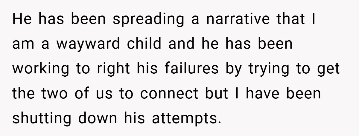 He has been spreading a narrative that I am a wayward child and he has been working to right his failures by trying to get the two of us to...