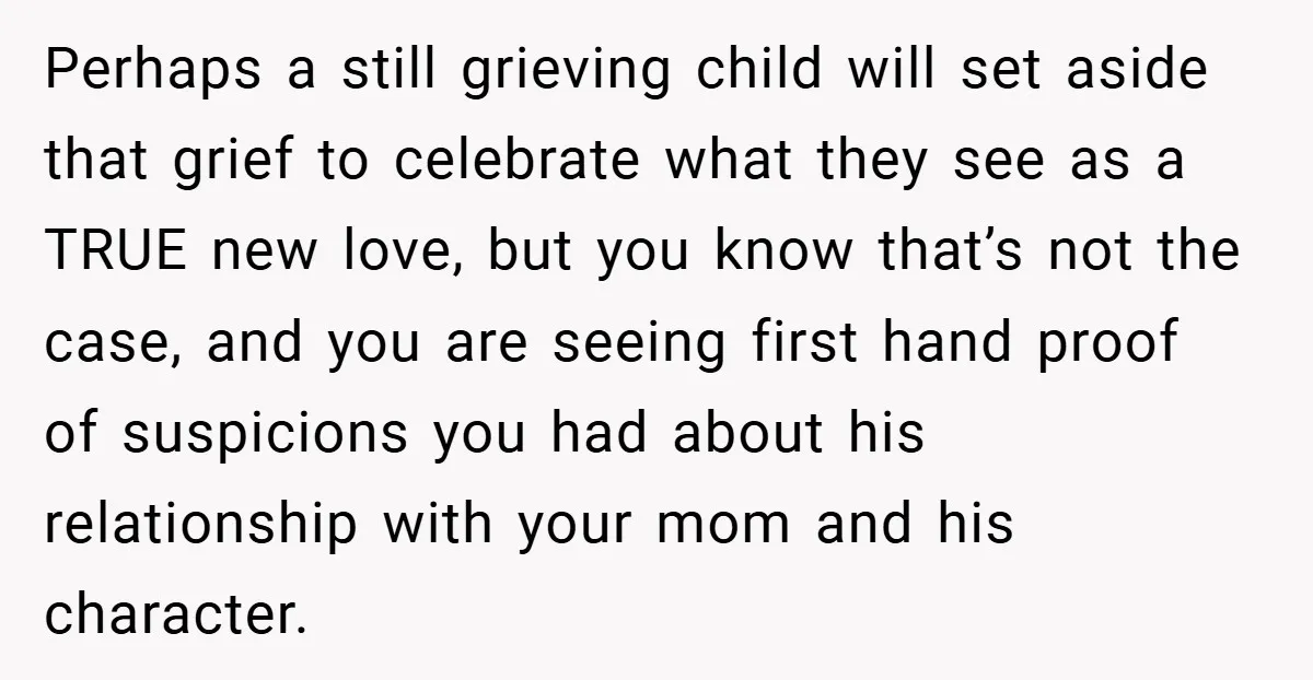 Perhaps a still grieving child will set aside that grief to celebrate what they see as a TRUE new love, but you know that’s not the case, and you are...