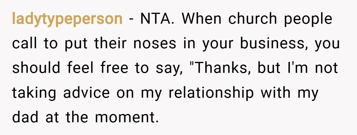 ladytypeperson − NTA. When church people call to put their noses in your business, you should feel free to say, "Thanks, but I'm not taking advice on my relationship with...