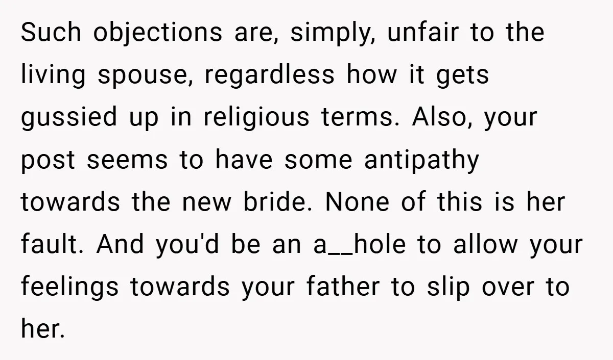 Such objections are, simply, unfair to the living spouse, regardless how it gets gussied up in religious terms. Also, your post seems to have some antipathy towards the new bride....