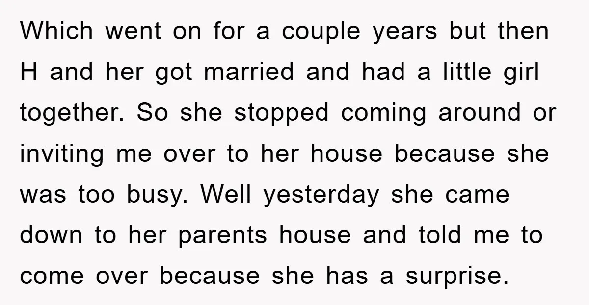 Which went on for a couple years but then H and her got married and had a little girl together. So she stopped coming around or inviting me over to...