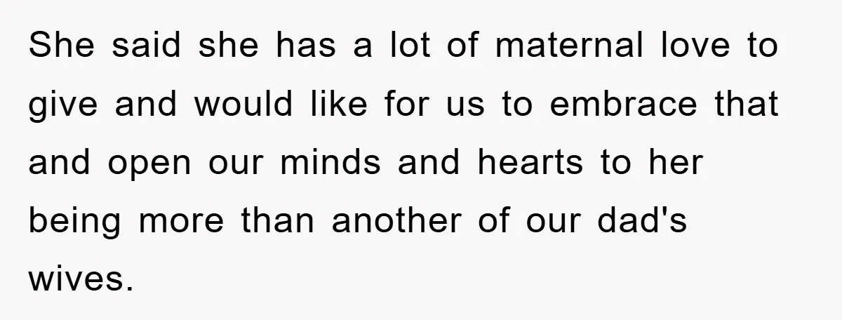 She said she has a lot of maternal love to give and would like for us to embrace that and open our minds and hearts to her being more than...