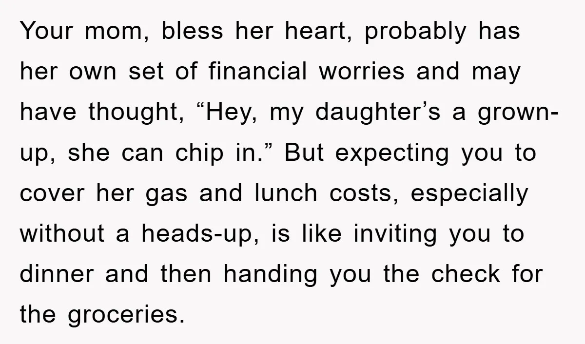 Your mom, bless her heart, probably has her own set of financial worries and may have thought, “Hey, my daughter’s a grown-up, she can chip in.” But expecting you to...