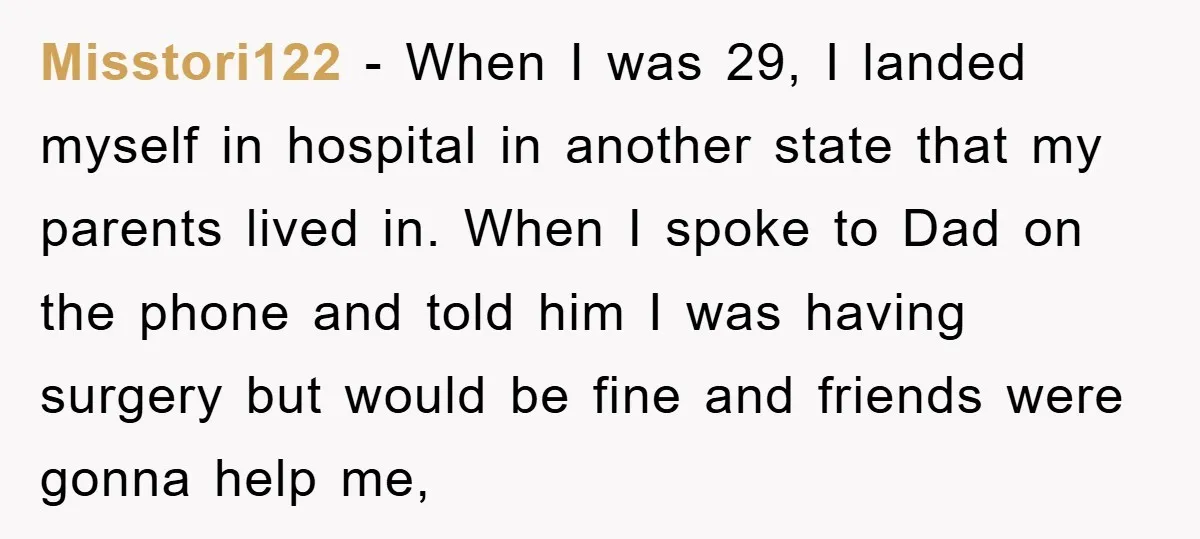 Misstori122 - When I was 29, I landed myself in hospital in another state that my parents lived in. When I spoke to Dad on the phone and told him...