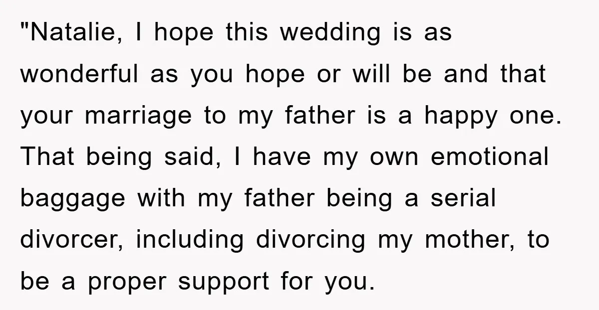 "Natalie, I hope this wedding is as wonderful as you hope or will be and that your marriage to my father is a happy one. That being said, I have...