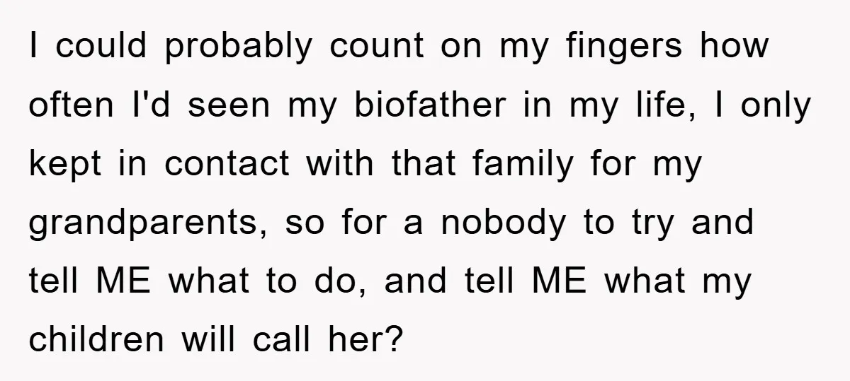 I could probably count on my fingers how often I'd seen my biofather in my life, I only kept in contact with that family for my grandparents, so for a...