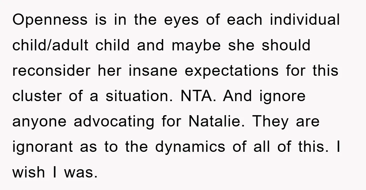Openness is in the eyes of each individual child/adult child and maybe she should reconsider her insane expectations for this cluster of a situation. NTA. And ignore anyone advocating for...