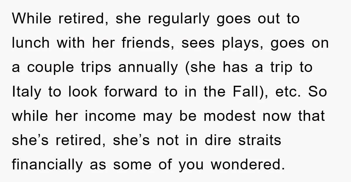 While retired, she regularly goes out to lunch with her friends, sees plays, goes on a couple trips annually (she has a trip to Italy to look forward to in...